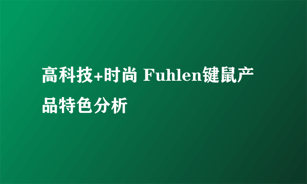 高科技+时尚 Fuhlen键鼠产品特色分析