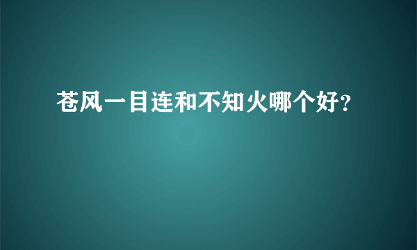 苍风一目连和不知火哪个好？