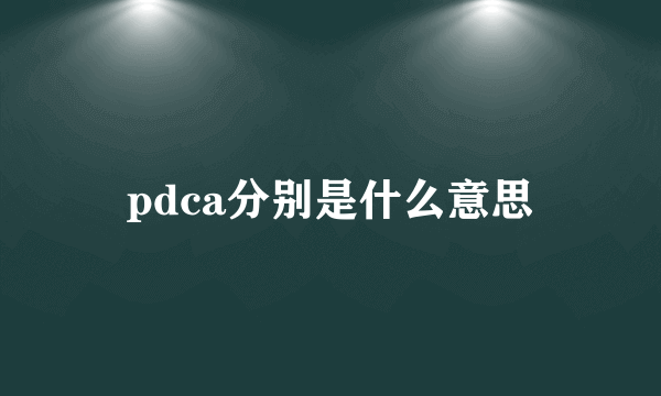 pdca分别是什么意思