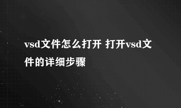 vsd文件怎么打开 打开vsd文件的详细步骤