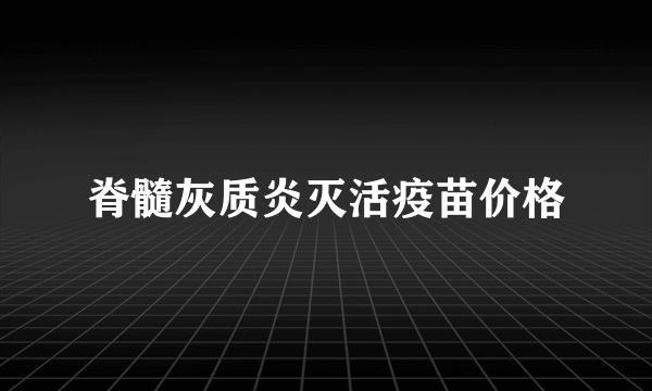 脊髓灰质炎灭活疫苗价格