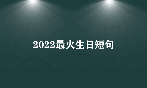 2022最火生日短句