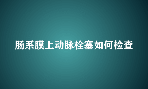 肠系膜上动脉栓塞如何检查