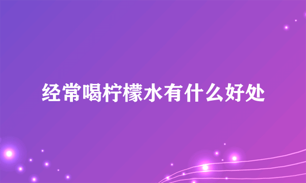 经常喝柠檬水有什么好处