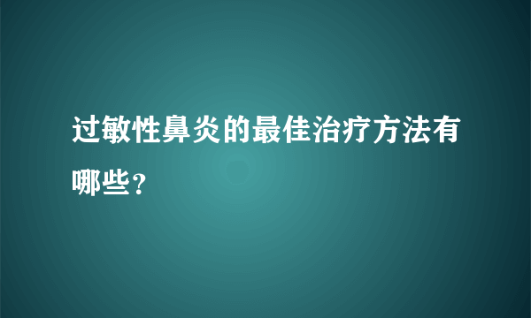 过敏性鼻炎的最佳治疗方法有哪些？