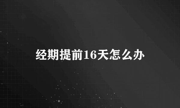 经期提前16天怎么办