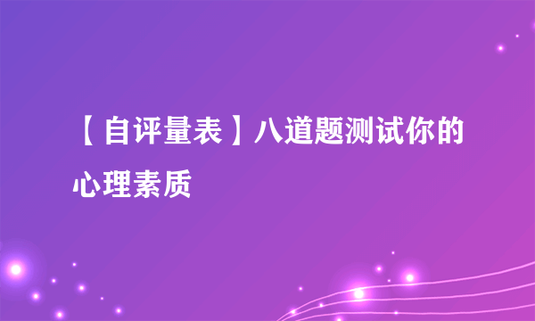 【自评量表】八道题测试你的心理素质