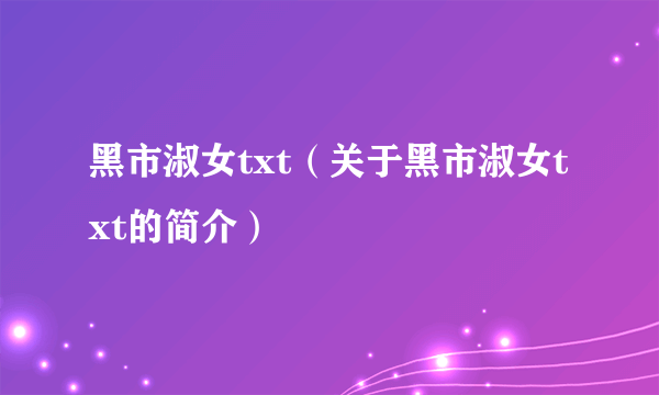 黑市淑女txt（关于黑市淑女txt的简介）