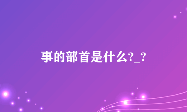 事的部首是什么?_?