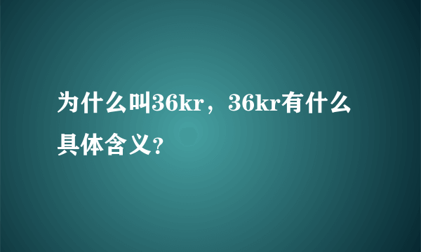 为什么叫36kr，36kr有什么具体含义？