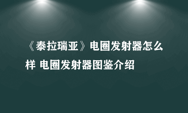 《泰拉瑞亚》电圈发射器怎么样 电圈发射器图鉴介绍