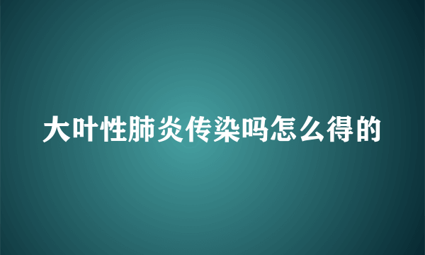 大叶性肺炎传染吗怎么得的