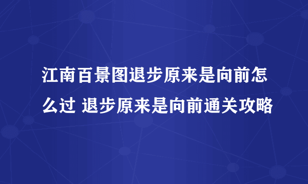 江南百景图退步原来是向前怎么过 退步原来是向前通关攻略