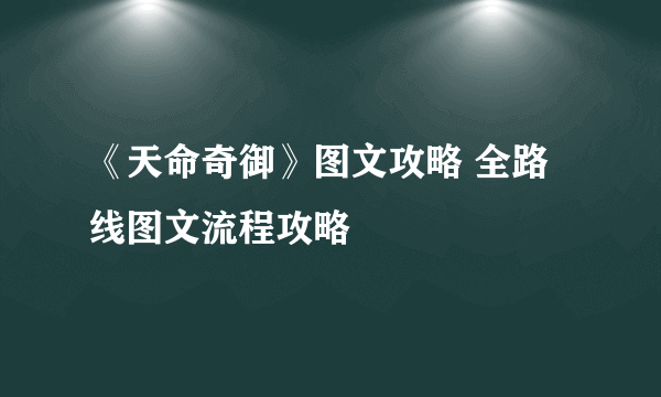 《天命奇御》图文攻略 全路线图文流程攻略