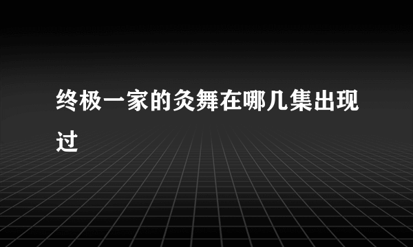 终极一家的灸舞在哪几集出现过