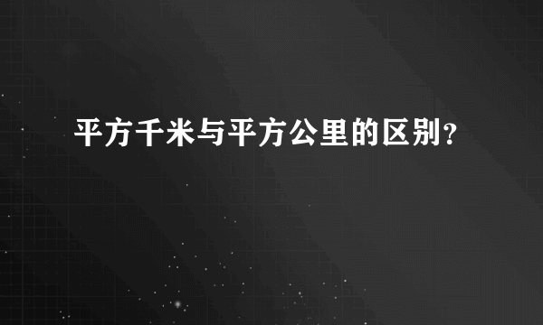 平方千米与平方公里的区别？