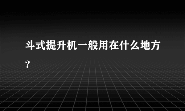 斗式提升机一般用在什么地方？