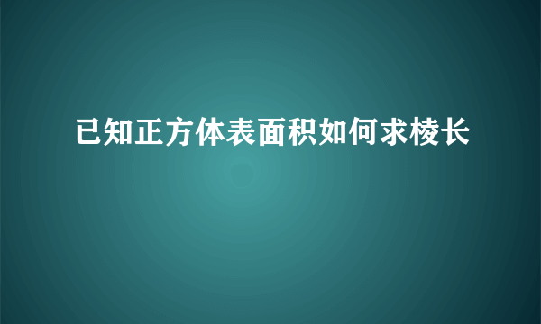 已知正方体表面积如何求棱长