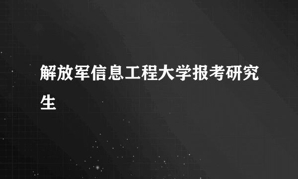 解放军信息工程大学报考研究生