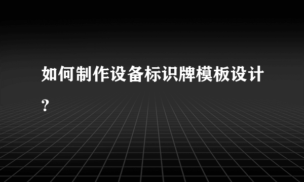 如何制作设备标识牌模板设计？