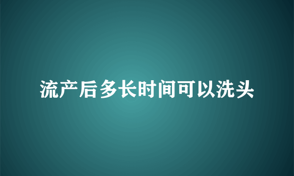 流产后多长时间可以洗头