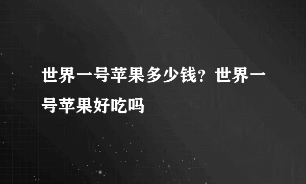 世界一号苹果多少钱？世界一号苹果好吃吗