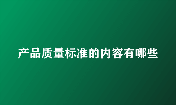 产品质量标准的内容有哪些