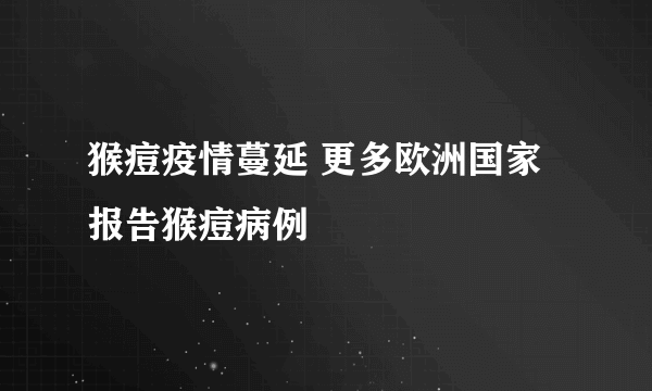 猴痘疫情蔓延 更多欧洲国家报告猴痘病例