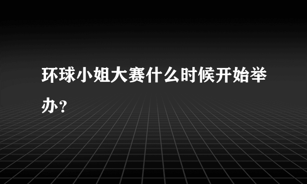 环球小姐大赛什么时候开始举办？