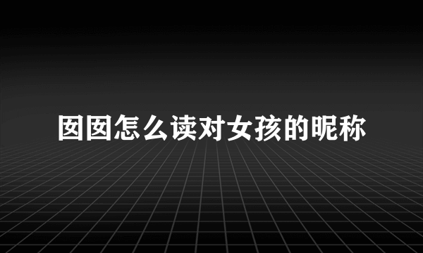 囡囡怎么读对女孩的昵称