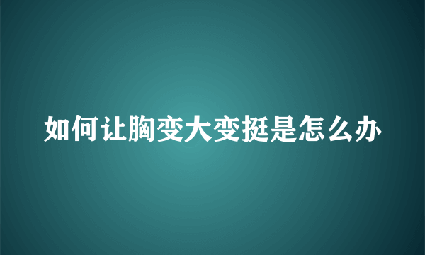 如何让胸变大变挺是怎么办