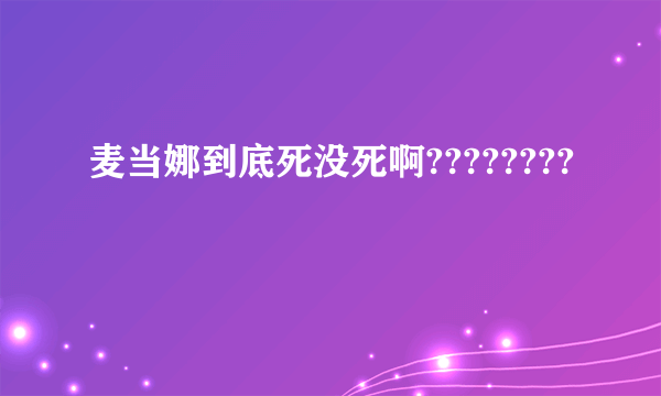 麦当娜到底死没死啊????????