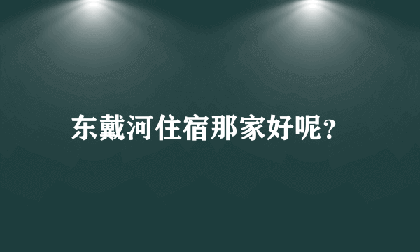 东戴河住宿那家好呢？