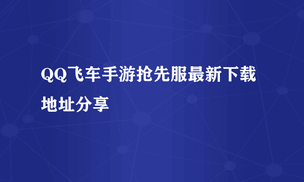 QQ飞车手游抢先服最新下载地址分享