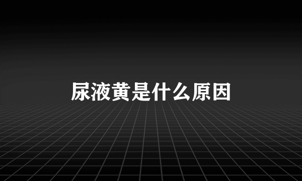 尿液黄是什么原因