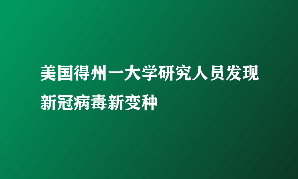 美国得州一大学研究人员发现新冠病毒新变种