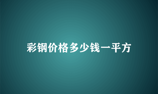 彩钢价格多少钱一平方