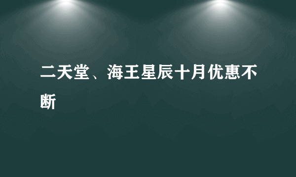 二天堂、海王星辰十月优惠不断