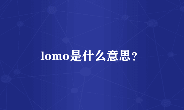 lomo是什么意思？