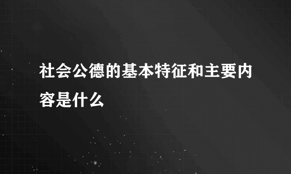 社会公德的基本特征和主要内容是什么