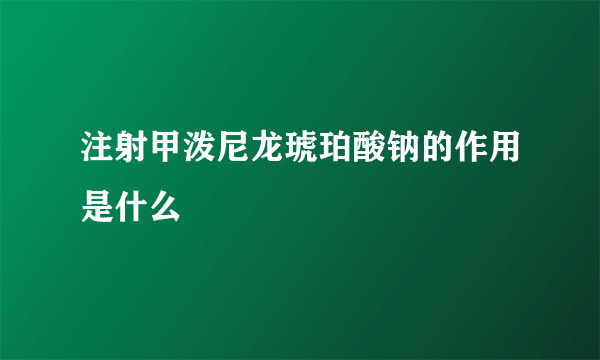 注射甲泼尼龙琥珀酸钠的作用是什么