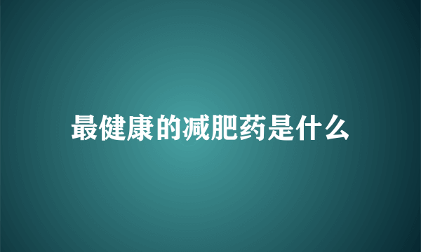 最健康的减肥药是什么