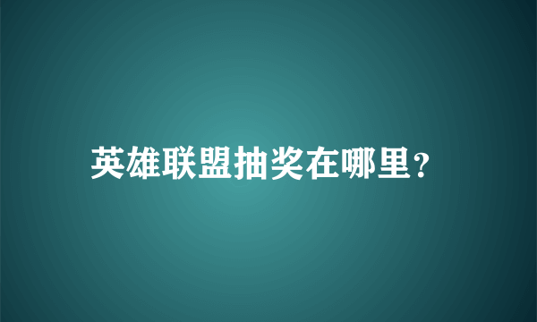 英雄联盟抽奖在哪里？