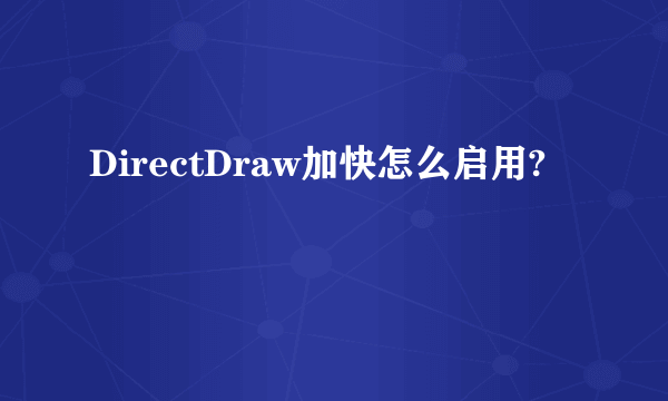 DirectDraw加快怎么启用?