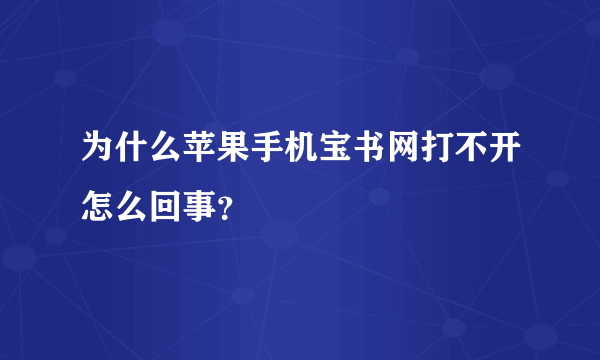 为什么苹果手机宝书网打不开怎么回事？