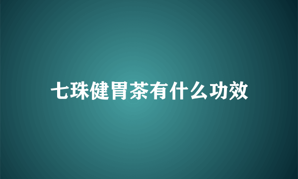 七珠健胃茶有什么功效