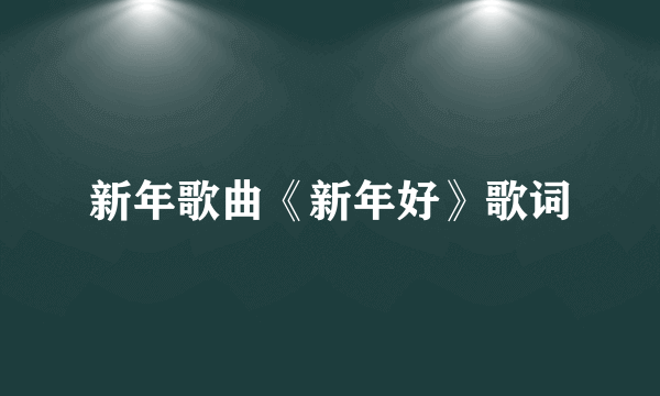 新年歌曲《新年好》歌词