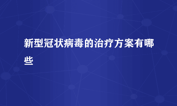 新型冠状病毒的治疗方案有哪些