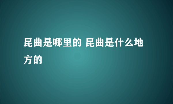 昆曲是哪里的 昆曲是什么地方的