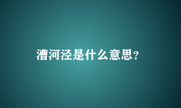 漕河泾是什么意思？